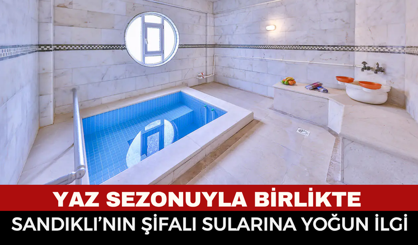 Yaz sezonuyla birlikte Sandıklı’nın şifalı sularına yoğun ilgi