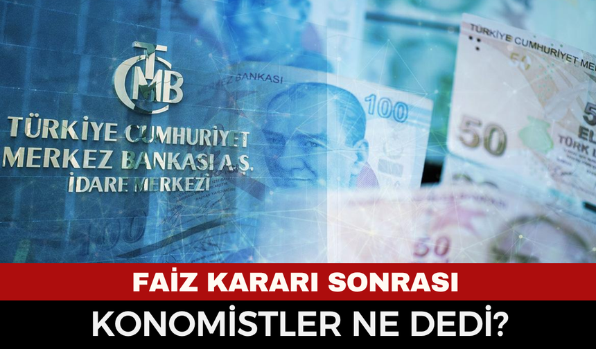 TCMB’nin faiz kararı sonrası ekonomistler ne dedi?
