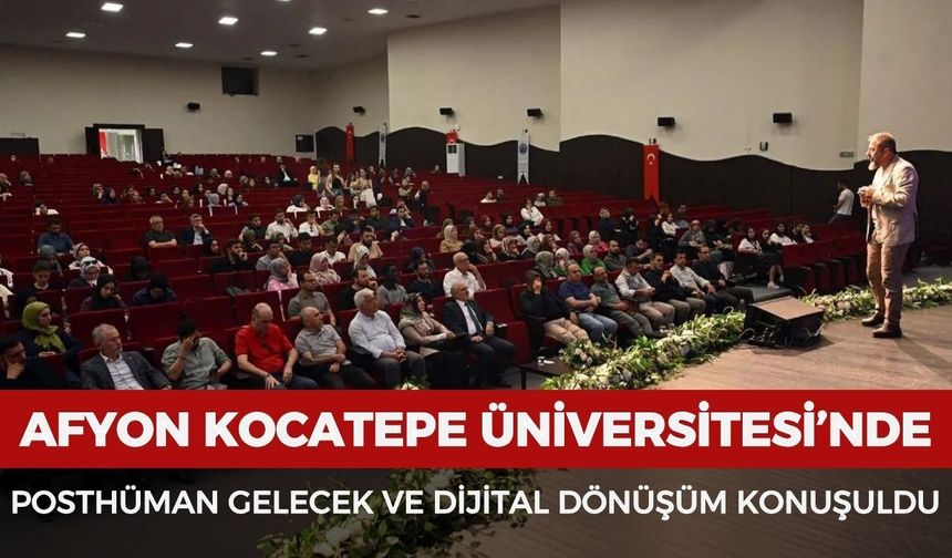 Afyon Kocatepe Üniversitesi’nde posthüman gelecek ve dijital dönüşüm konuşuldu