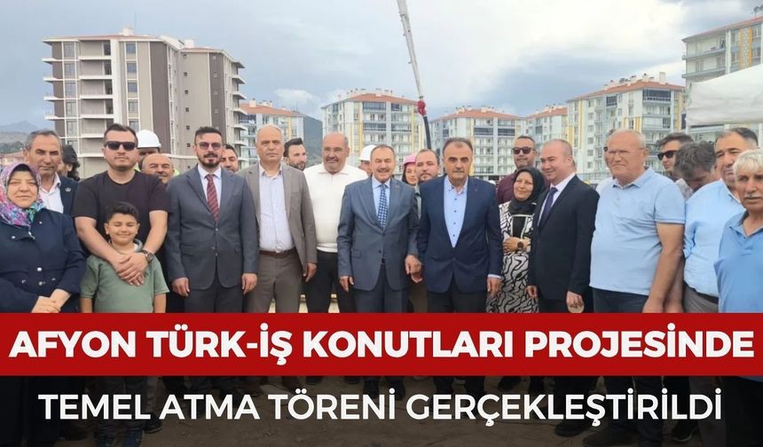 Afyonkarahisar Türk-İş Konutları projesinde temel atma töreni gerçekleştirildi