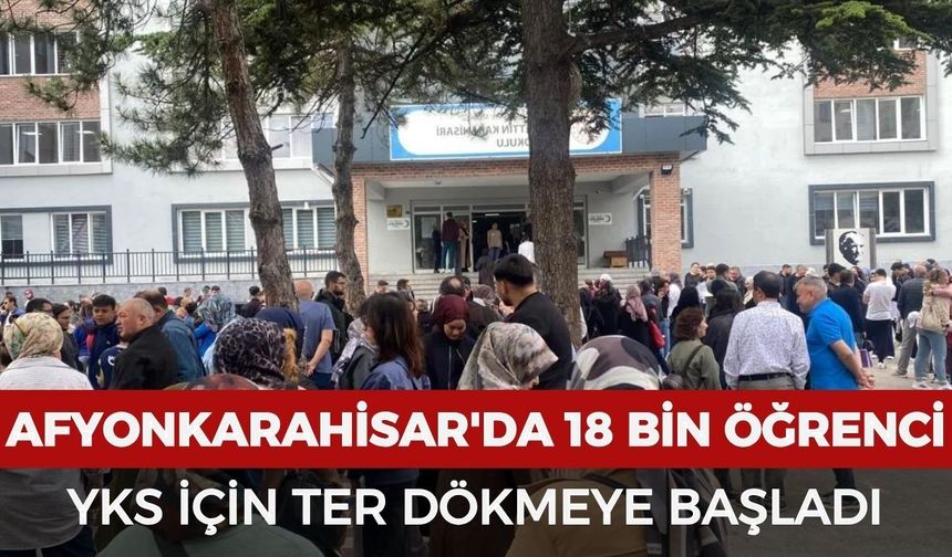Afyonkarahisar'da 18 bin öğrenci YKS için ter dökmeye başladı