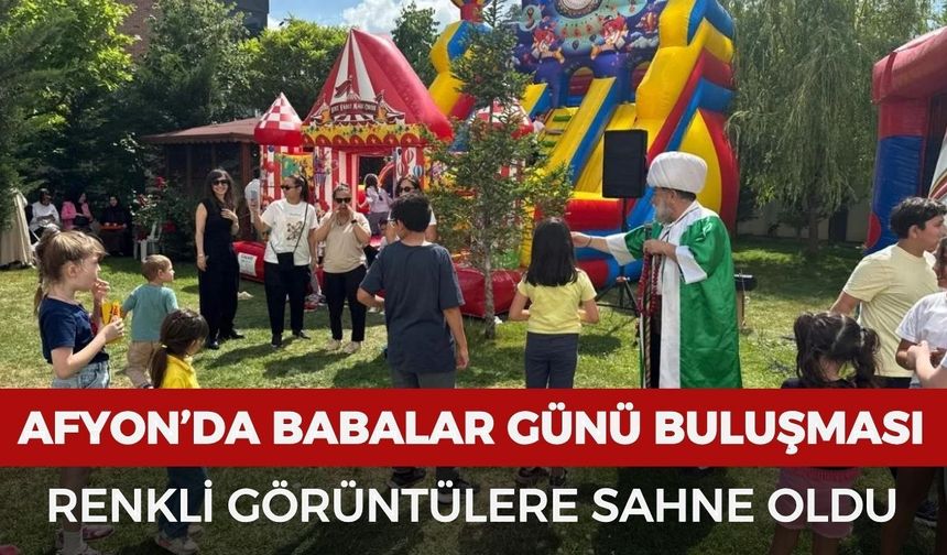 Afyonkarahisar’da Babalar Günü buluşması renkli görüntülere sahne oldu