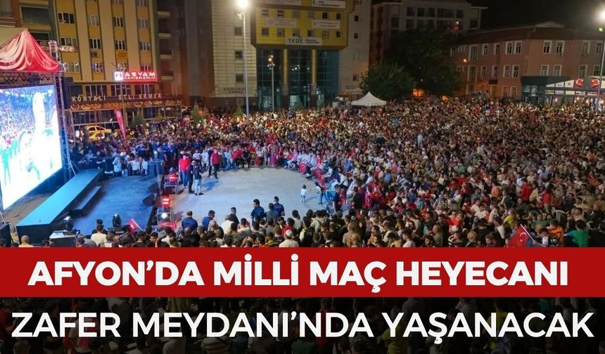 Afyonkarahisar’da milli maç heyecanı Zafer Meydanı’nda yaşanacak