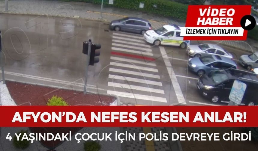Afyonkarahisar’da nefes kesen anlar: 4 yaşındaki çocuk için polis devreye girdi