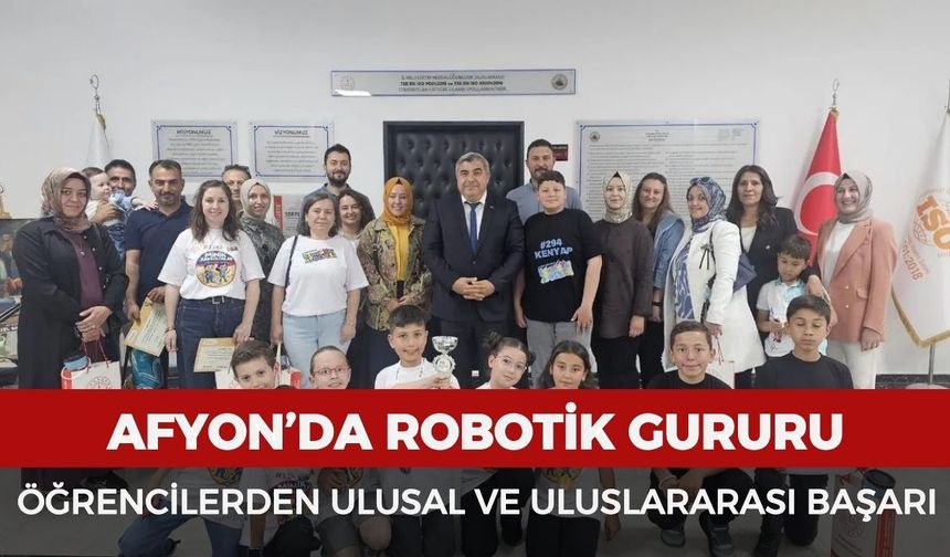 Afyonkarahisar’da robotik gururu: Öğrencilerden ulusal ve uluslararası başarı
