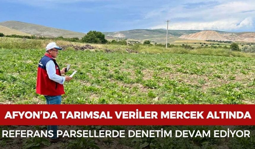 Afyonkarahisar’da Tarımsal Veriler Mercek Altında: Referans Parsellerde Denetim Devam Ediyor