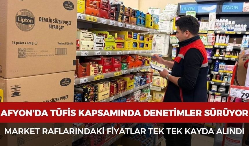 Afyonkarahisar'da TÜFİS kapsamında denetimler sürüyor: Market raflarındaki fiyatlar tek tek kayda alındı