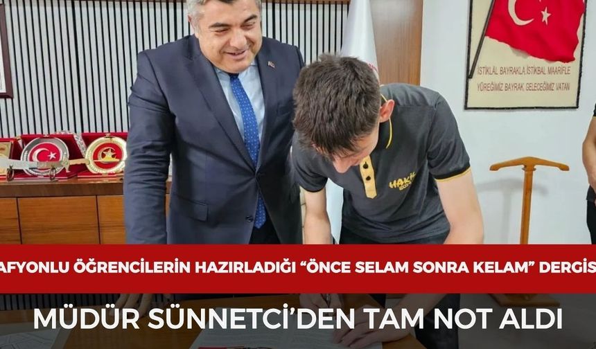 Afyonlu öğrencilerin hazırladığı “Önce Selam Sonra Kelam” dergisi, Müdür Sünnetci’den tam not aldı