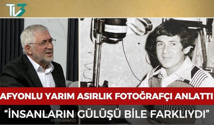 Afyonlu yarım asırlık fotoğrafçı TV3'e anlattı: "İnsanların gülüşü bile farklıydı"