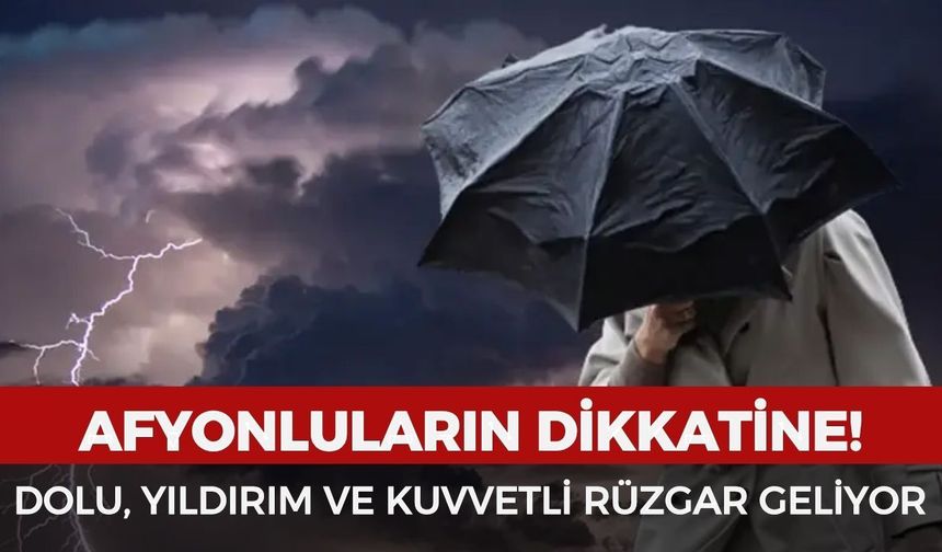 Afyonluların dikkatine! Dolu, yıldırım ve kuvvetli rüzgar geliyor