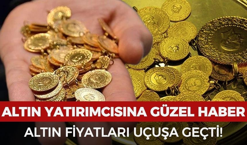 Altın yatırımcısına güzel haber! Altın fiyatları uçuşa geçti