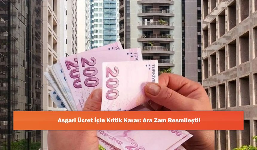 Asgari Ücret İçin Kritik Karar: Ara Zam Resmileşti!