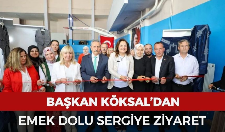 Başkan Köksal’dan emek dolu sergiye ziyaret