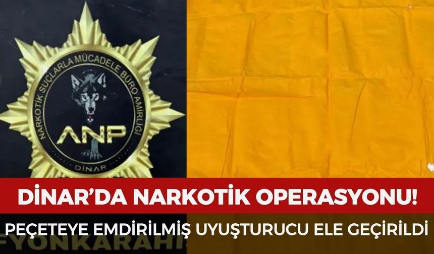 Dinar’da narkotik operasyonu: Peçeteye emdirilmiş uyuşturucu ele geçirildi