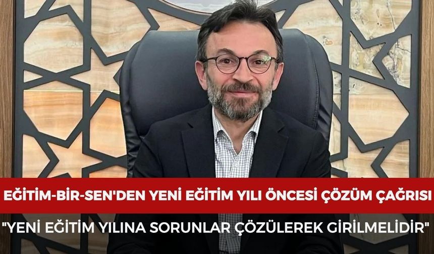 Eğitim-Bir-Sen'den yeni eğitim yılı öncesi çözüm çağrısı