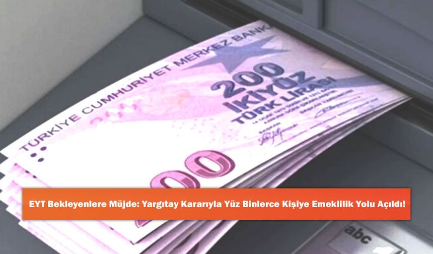 EYT Bekleyenlere Müjde: Yargıtay Kararıyla Yüz Binlerce Kişiye Emeklilik Yolu Açıldı!