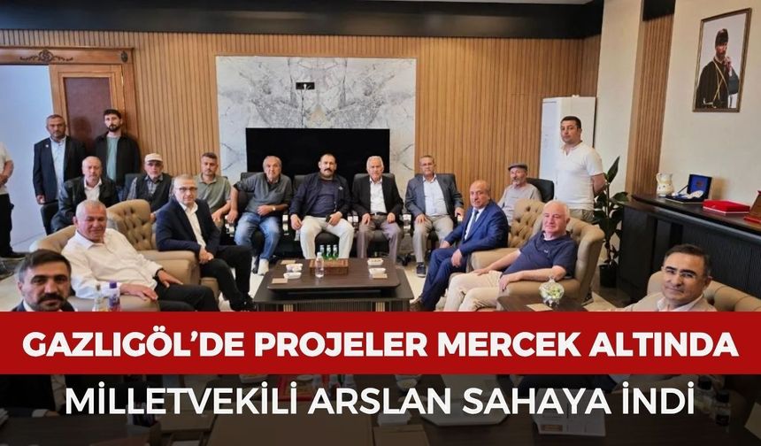 Gazlıgöl’de projeler mercek altında: Milletvekili Arslan sahaya indi