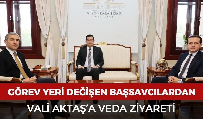 Görev yeri değişen başsavcılardan Vali Aktaş’a veda ziyareti