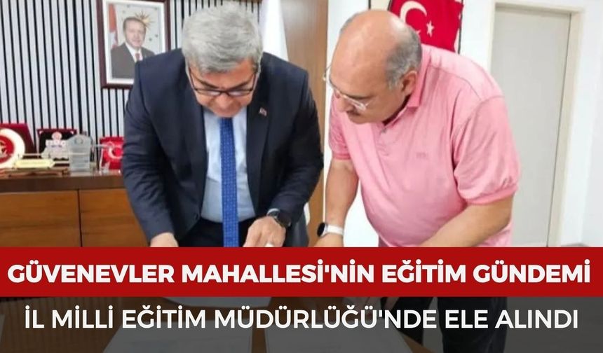 Güvenevler Mahallesi'nin eğitim gündemi İl Milli Eğitim Müdürlüğü'nde ele alındı