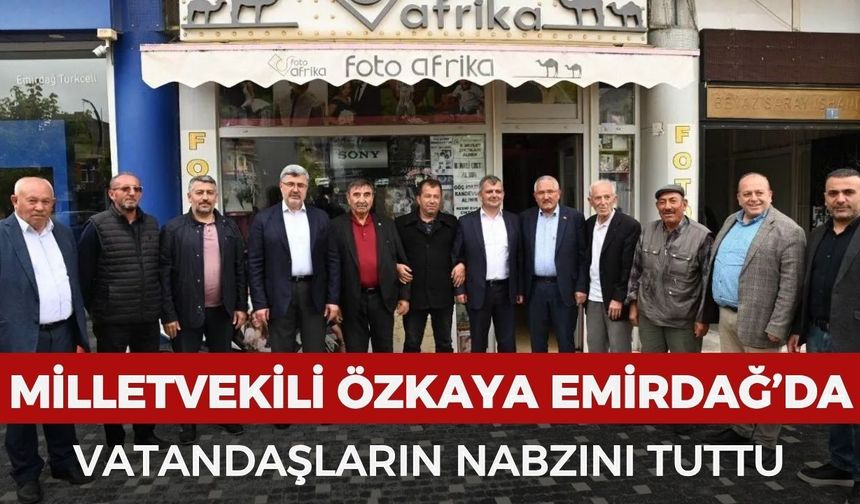 Milletvekili Özkaya Emirdağ’da vatandaşların nabzını tuttu