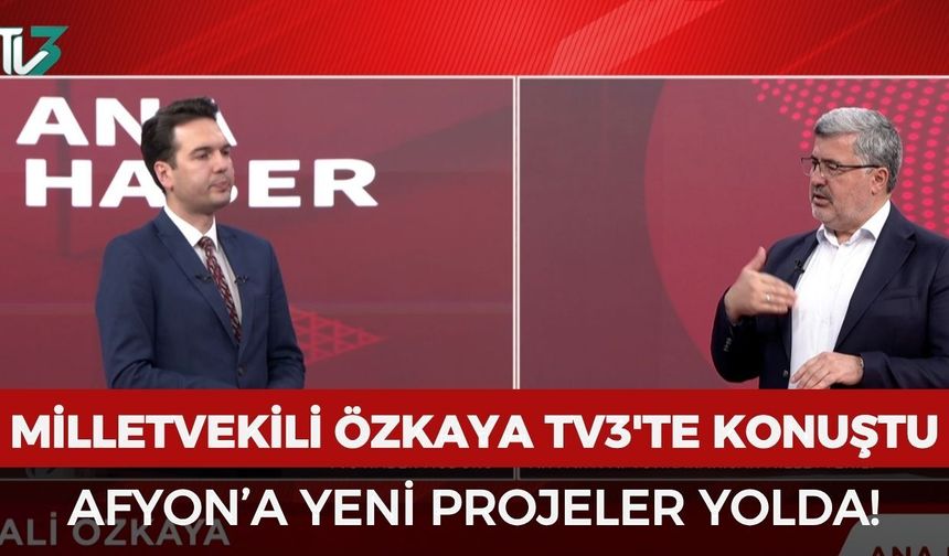 Milletvekili Özkaya TV3'te konuştu: Afyon'a yeni projeler yolda!