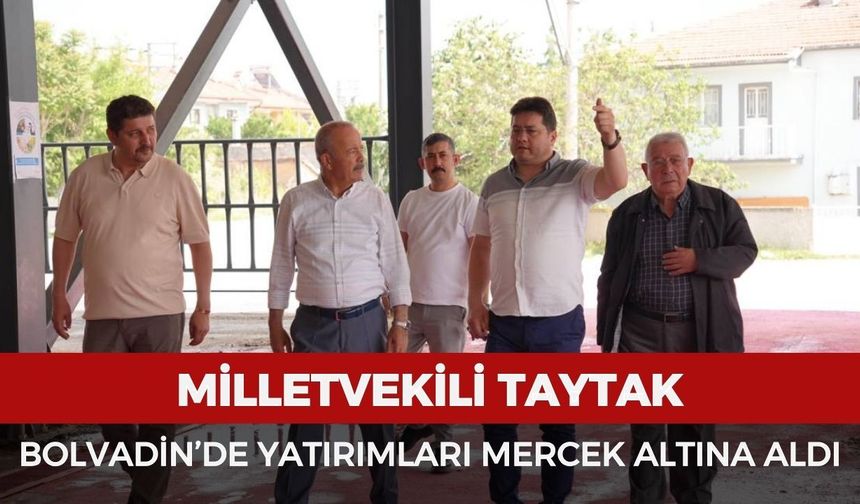 Milletvekili Taytak Bolvadin’de yatırımları mercek altına aldı