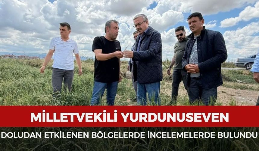 Milletvekili Yurdunuseven doludan etkilenen bölgelerde incelemelerde bulundu
