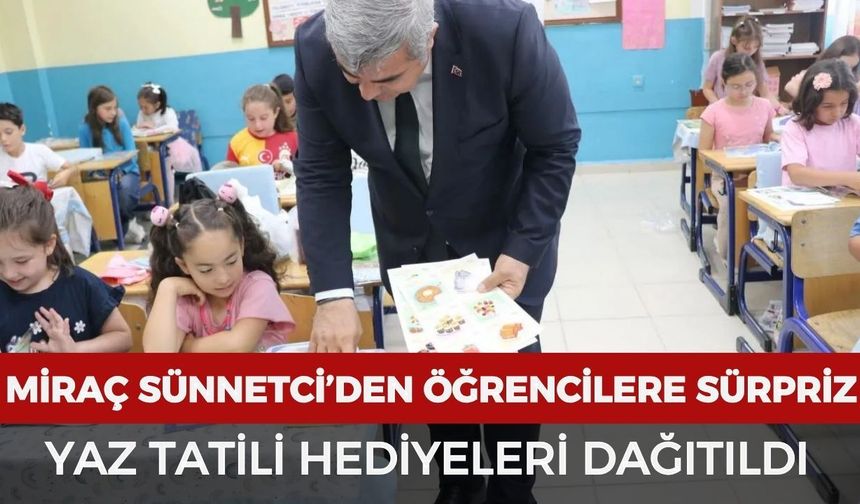 Miraç Sünnetci’den öğrencilere sürpriz: Yaz tatili hediyeleri dağıtıldı