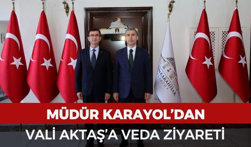 Müdür Karayol’dan Vali Aktaş’a veda ziyareti