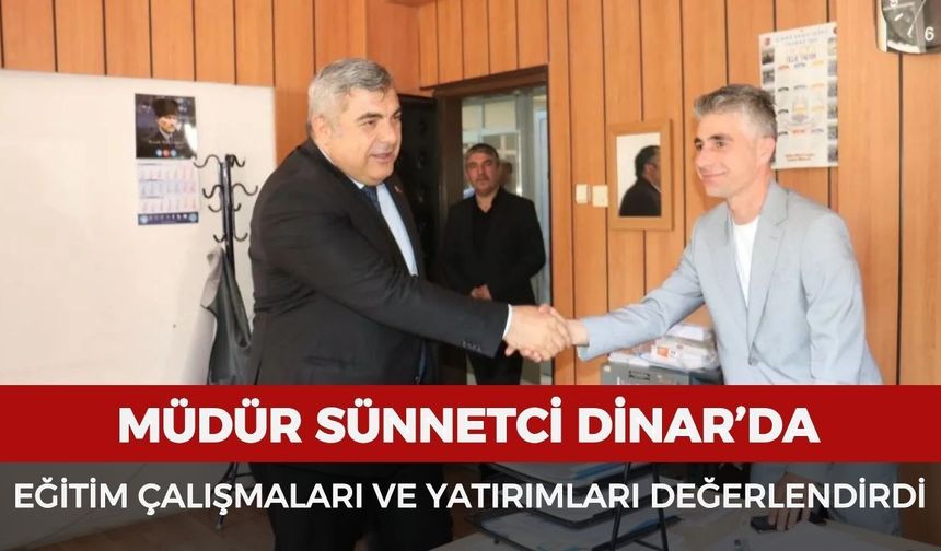 Müdür Sünnetci Dinar’da eğitim çalışmaları ve yatırımları değerlendirdi