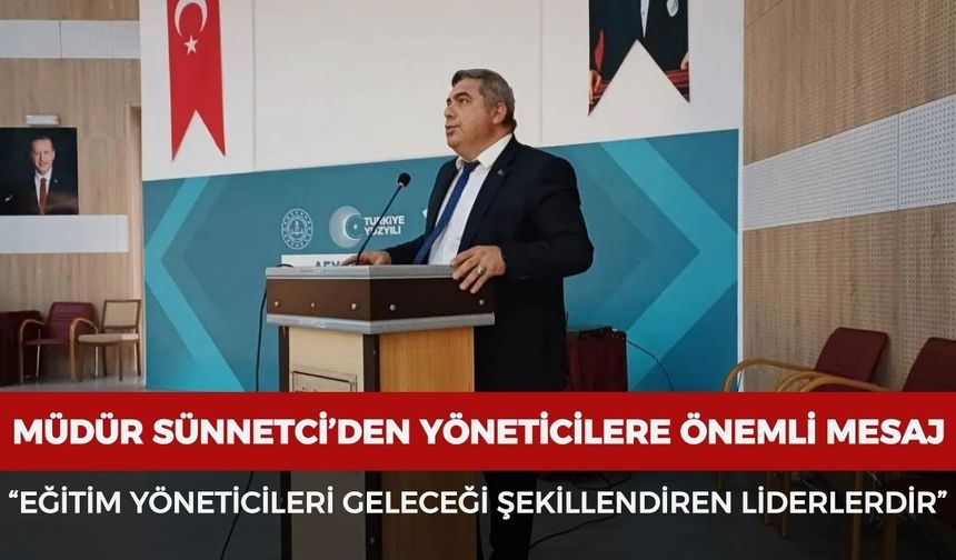 Müdür Sünnetci’den yöneticilere önemli mesaj: "Eğitim yöneticileri geleceği şekillendiren liderlerdir”