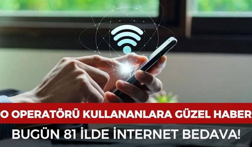 O operatörü kullananlara güzel haber! Bugün 81 ilde internet bedava
