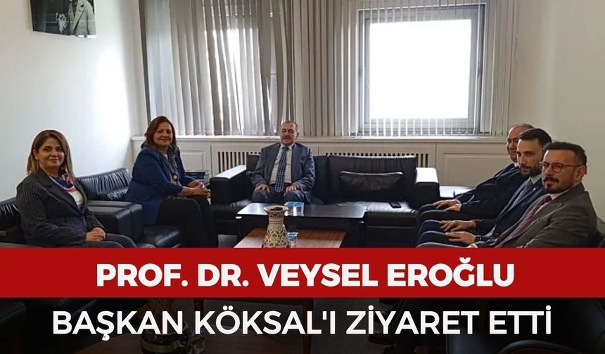 Prof. Dr. Veysel Eroğlu, Başkan Köksal'ı ziyaret etti