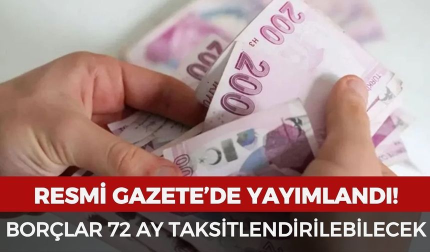 Resmi Gazete'de yayımlandı: Borçlar 72 ay taksitlendirilebilecek!