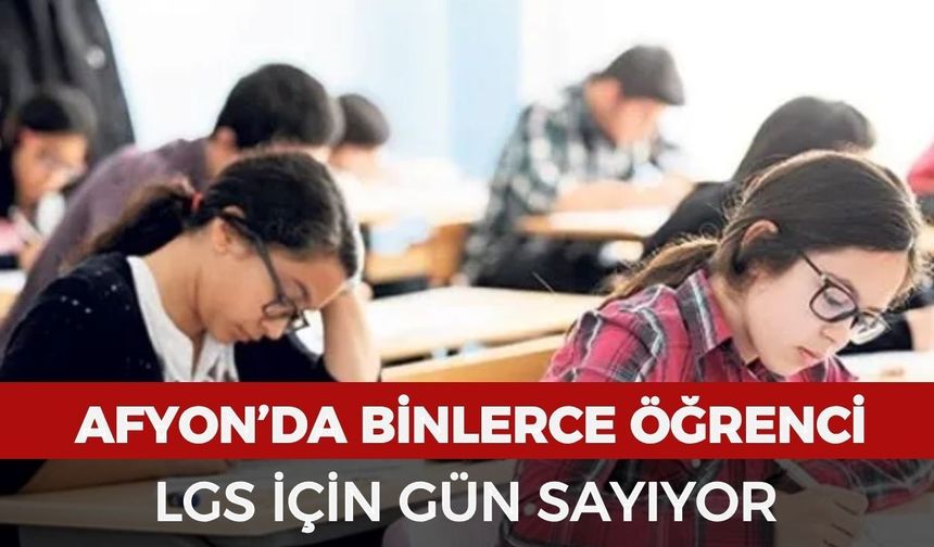 Afyonkarahisar’da binlerce öğrenci LGS için gün sayıyor