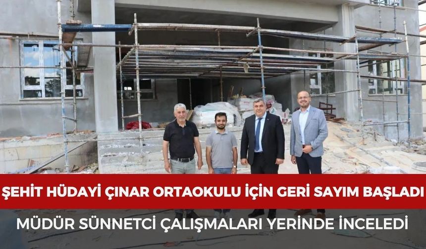 Şehit Hüdayi Çınar Ortaokulu için geri sayım başladı: Müdür Sünnetci yerinde inceledi