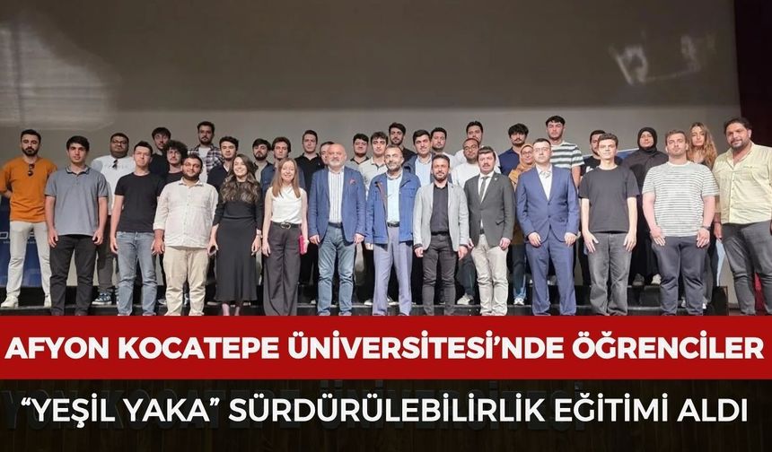 Afyon Kocatepe Üniversitesi’nde öğrenciler “Yeşil yaka” sürdürülebilirlik eğitimi aldı