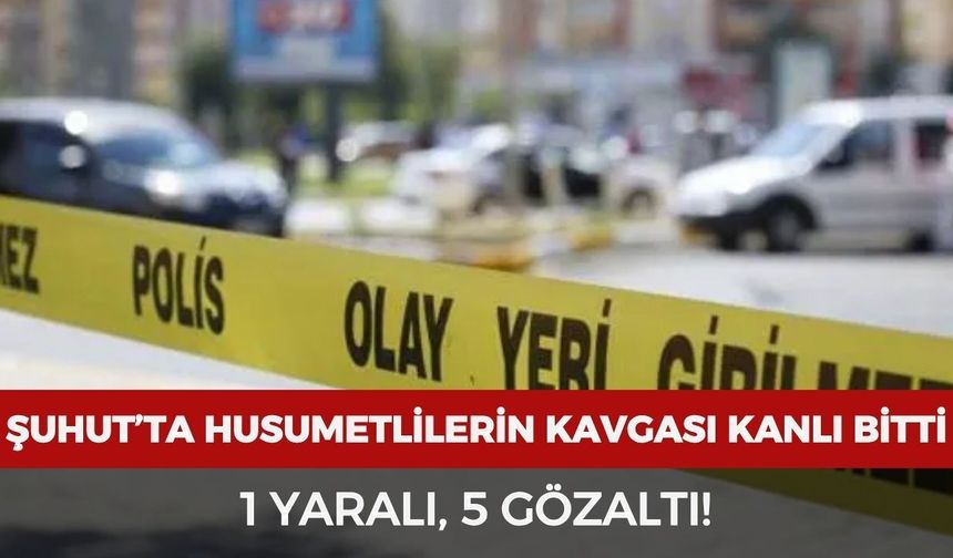 Şuhut’ta husumetlilerin kavgası kanlı bitti: 1 Yaralı, 5 Gözaltı