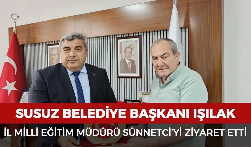 Susuz Belediye Başkanı Işılak İl Milli Eğitim Müdürü Sünnetci’yi ziyaret etti