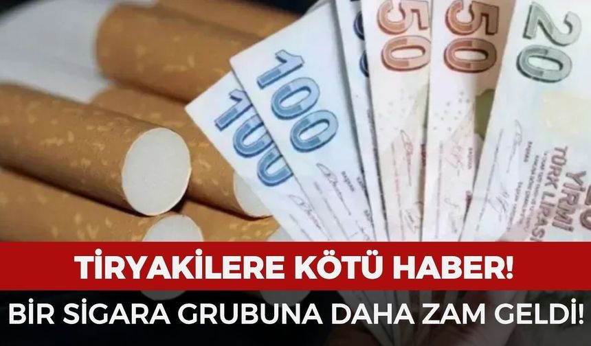 Tiryakilere kötü haber: Bir sigara grubuna daha zam geldi!