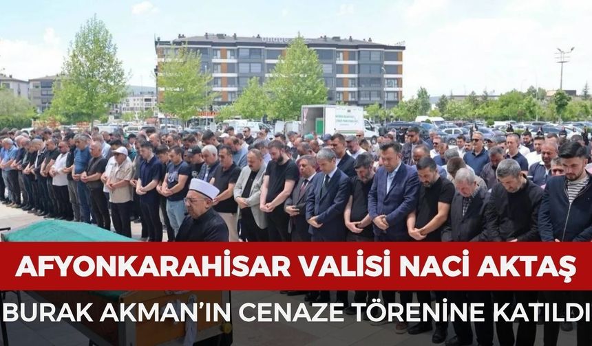 Vali Aktaş, Burak Akman’ın cenaze törenine katıldı