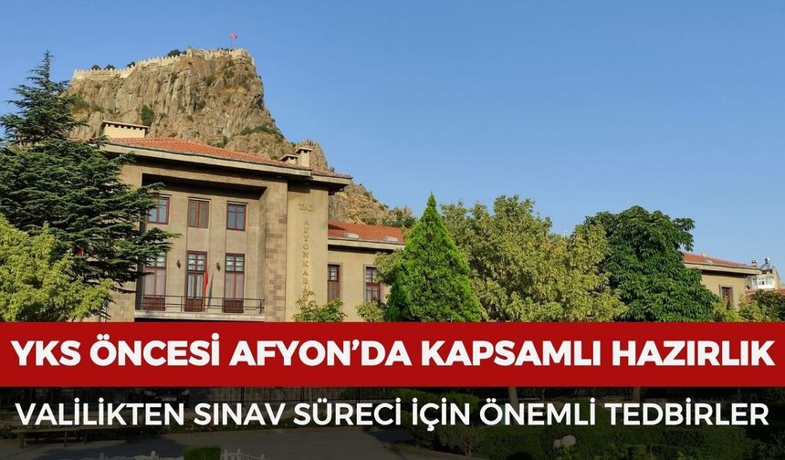 YKS öncesi Afyonkarahisar’da kapsamlı hazırlık: Valilikten sınav süreci için önemli tedbirler