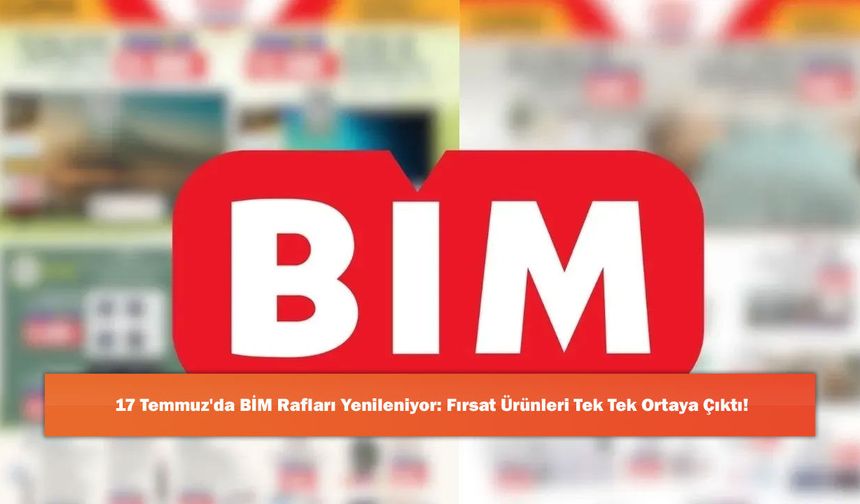 17 Temmuz'da BİM Rafları Yenileniyor: Fırsat Ürünleri Tek Tek Ortaya Çıktı!