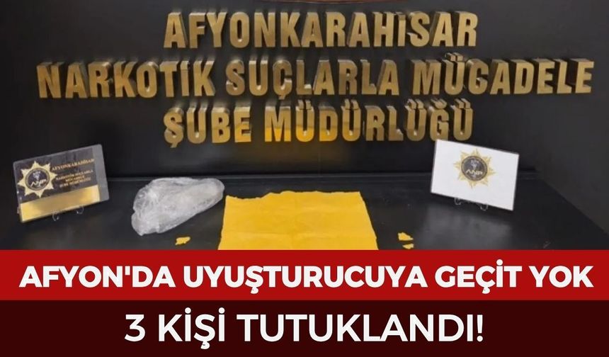 Afyonkarahisar'da uyuşturucuya geçit yok: 3 kişi tutuklandı!