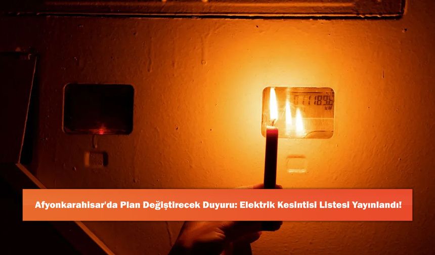 Afyonkarahisar'da Plan Değiştirecek Duyuru: Elektrik Kesintisi Listesi Yayınlandı!