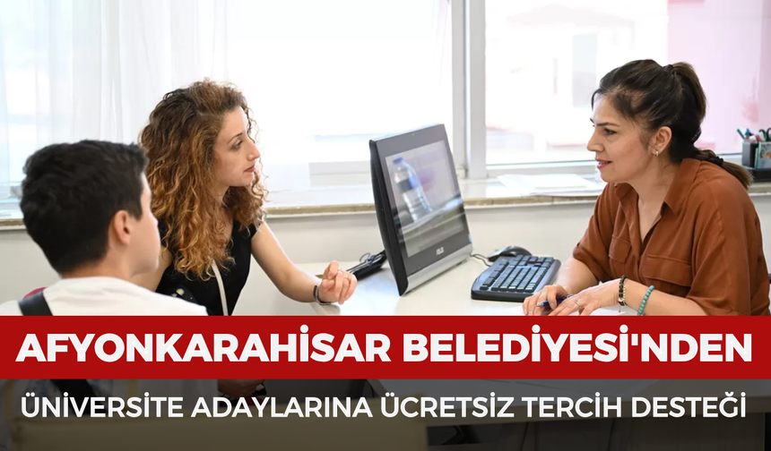 Afyonkarahisar Belediyesi'nden üniversite adaylarına ücretsiz tercih desteği