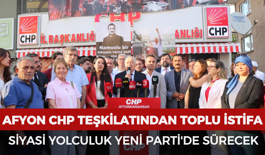 Afyonkarahisar CHP teşkilatından toplu istifa: Siyasi yolculuk Yeni Parti'de sürecek