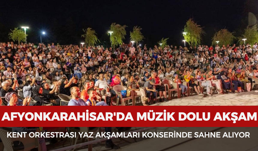 Afyonkarahisar'da müzik dolu akşam: Kent Orkestrası yaz akşamları konserinde sahne alıyor