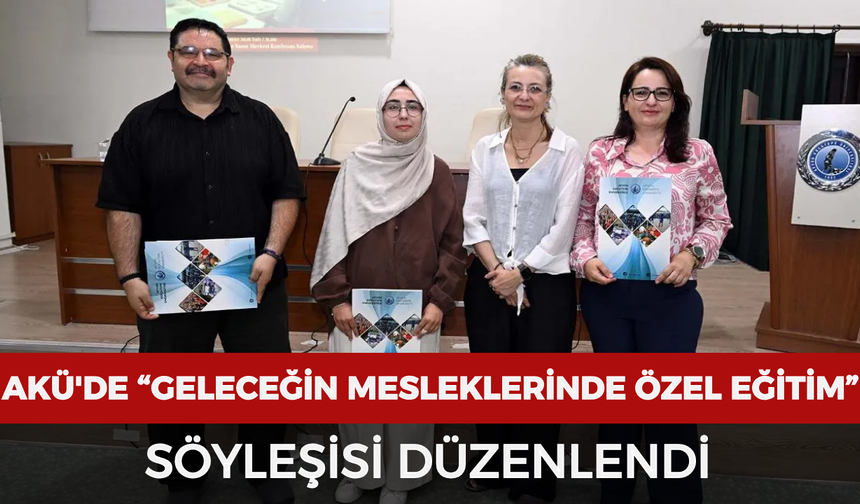 AKÜ'de “Geleceğin Mesleklerinde Özel Eğitim” söyleşisi düzenlendi