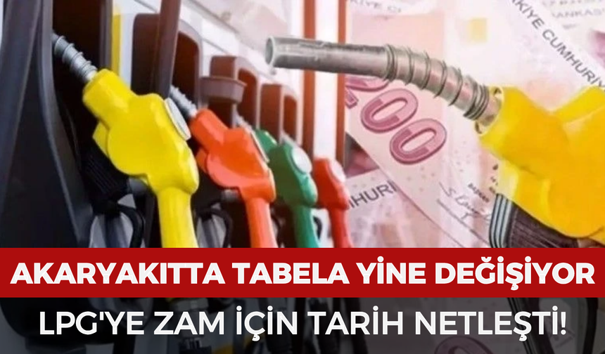 Akaryakıtta tabela yine değişiyor: LPG'ye zam için tarih netleşti!